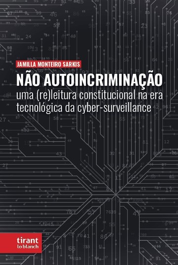 No Autoincriminao: uma (re)leitura constitucional na era tecnolgica da cyber-surveillance