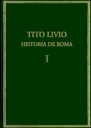 Historia de Roma Desde la Fundación de la Ciudad (ab Urbe Condita) . Volumen I (libros I-II)