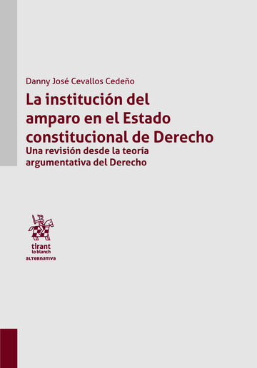 La institucin del amparo en el Estado constitucional de Derecho. Una revisin desde la teora argumentativa del Derecho