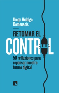 Retomar el control. 50 reflexiones para repensar nuestro futuro digital