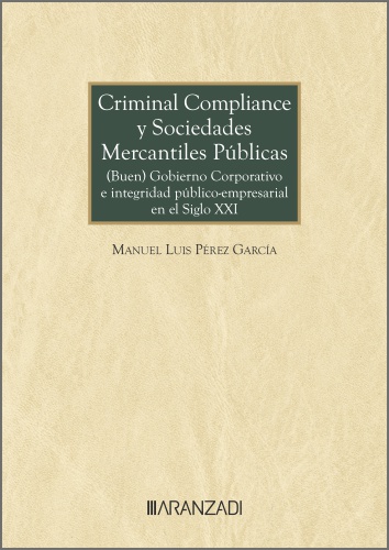 Criminal Compliance y Sociedades Mercantiles Pblicas: (Buen) Gobierno Corporativo e integridad pblico-empresarial en el siglo