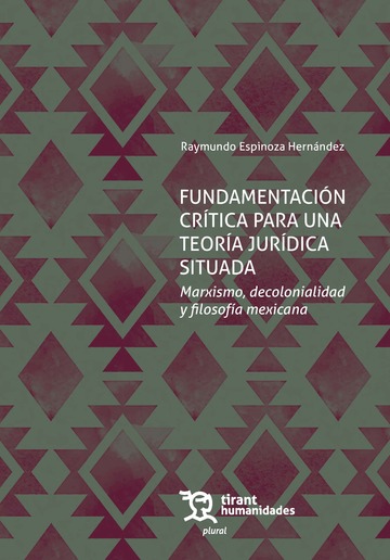 Fundamentacin crtica para una teora jurdica situada. Marxismo, decolonialidad y filosofa mexicana