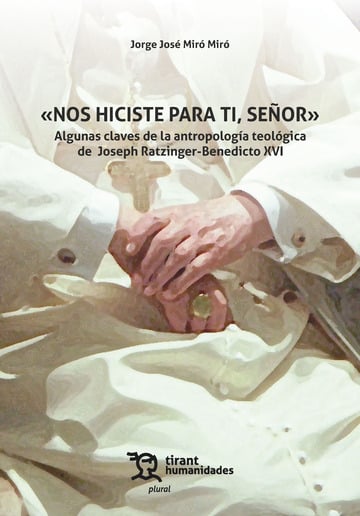 Nos hiciste para ti, Seor. Algunas claves de la antropologa teolgica de Joseph Ratzinger-Benedicto XVI