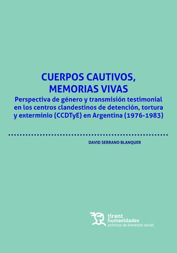 Cuerpos cautivos, memorias vivas. Perspectiva de g�nero y transmisi�n testimonial en los centros clandestinos de detenci�n, tortura y extermio (CCDTyE) en Argentina (1976-1983)