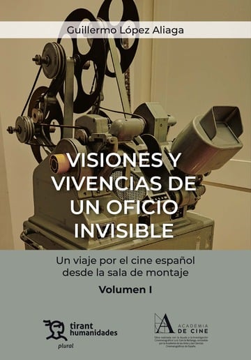 Visiones y vivencias de un oficio invisible. Un viaje por el cine espaol desde la sala de montaje Volumen I