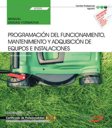 Manual. Programacin del funcionamiento, mantenimiento y adquisicin de equipos e instalaciones (UF0028). Certificados de porfesionalidad. Jardinera y restauracin del paisaje (AGAO0308)