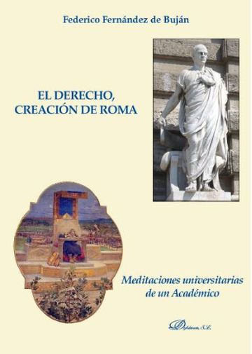  El Derecho, creacin de Roma. Meditaciones universitarias de un Acadmico