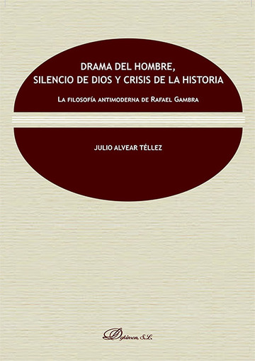 Drama del hombre, silencio de dios y crisis de la historia. La filosofa antimoderna de Rafael Gambra