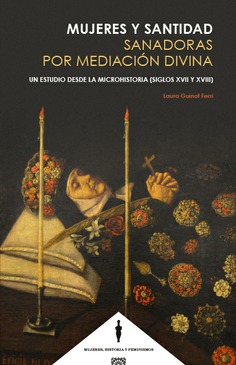 Mujeres y Santidad: Sanadoras por mediacin divina. Un estudio desde la microhistoria (siglos XVII y XVIII)