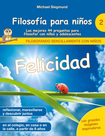 Filosofa para nios: Felicidad. Las mejores 44 preguntas para filosofar con nios y adolescentes