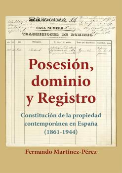 Posesin, dominio y registro. Constitucin de la propiedad contempornea en Espaa (1861-1944)
