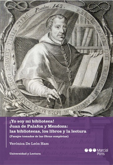 Yo soy mi biblioteca! Juan de Palafox y Mendoza: las bibliotecas, los libros y la lectura (Pasajes tomados de las Obras completas)