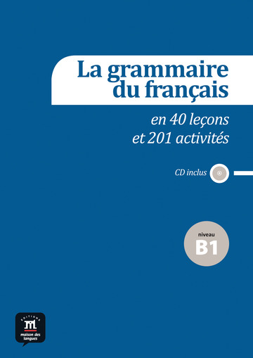 La grammaire du franais en 40 leons et 201 activits - niveau b1 (fre)