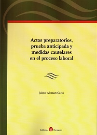 Actos preparatorios prueba anticipada y medidas cautelares en el proceso laboral
