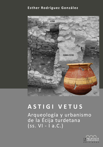 Astigi Vetus. Arqueologa y urbanismo de la cija turdetana (ss. VI - I a.C.)