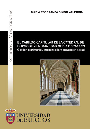 El cabildo capitular de la Catedral de Burgos en la Baja Edad Media (1352-1407). Gestin patrimonial, organizacin y proyeccin social