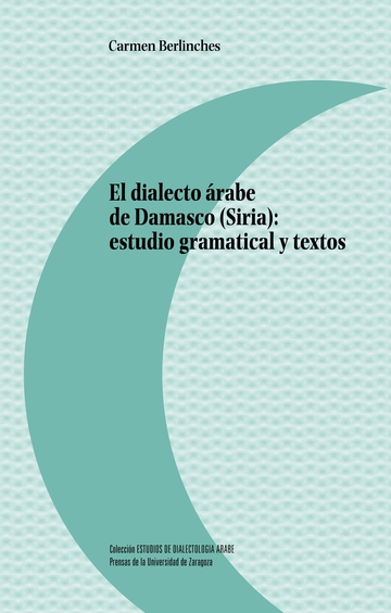 El dialecto rabe de Damasco (Siria): estudio gramatical y textos