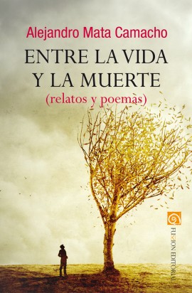Entre la vida y la muerte (relatos y poemas)