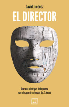 El director. Secretos e intrigas de la prensa narrados por el exdirector de El Mundo