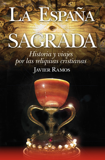 La Espaa Sagrada. Historia y viajes por las reliquias cristianas