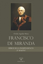 Francisco de Miranda, hroe de la Independencia y masn?