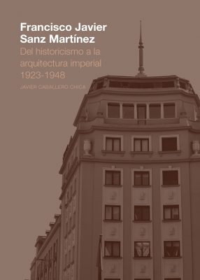 Francisco Javier Sanz Martnez. Del historicismo a la arquitectura imperial. 1923-1948
