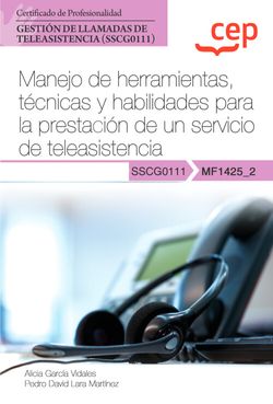Manual. Manejo de herramientas, tcnicas y habilidades para la prestacin de un servicio de teleasistencia (MF1425_2). Certificados de profesionalidad. Gestin de llamadas de teleasistencia (SSCG0111)