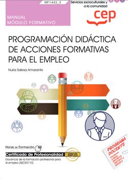 Manual. Programacin didctica de acciones formativas para el empleo (MF1442_3). Certificados de profesionalidad. Docencia de la formacin profesional para el empleo (SSCE0110)