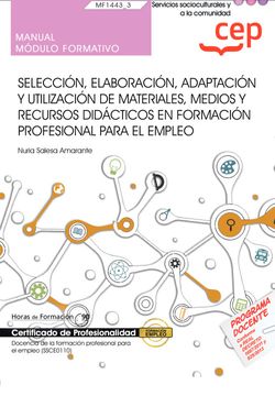 Manual. Seleccin, elaboracin, adaptacin y utilizacin de materiales, medios y recursos didcticos en formacin profesional para el empleo (MF1443_3). Certificados de profesionalidad. Docencia de la formacin profesional para el empleo (SSCE0110)