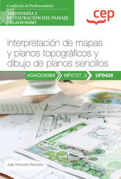 Manual. Interpretacin de mapas y planos topogrficos y dibujo de planos sencillos (UF0429). Certificados de profesionalidad. Jardinera y restauracin del paisaje (AGAO0308M)