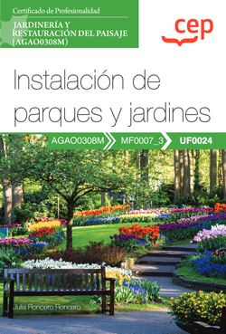 Manual. Instalacin de parques y jardines (UF0024). Certificados de profesionalidad. Jardinera y restauracin del paisaje (AGAO0308M)