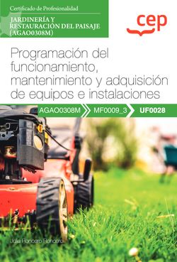 Manual. Programaci�n del funcionamiento, mantenimiento y adquisici�n de equipos e instalaciones (UF0028). Certificados de profesionalidad. Jardiner�a y restauraci�n del paisaje (AGAO0308M)