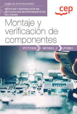Manual. Montaje y verificacin de componentes (UF0861). Certificados de profesionalidad. Montaje y reparacin de sistemas microinformticos (IFCT0309)