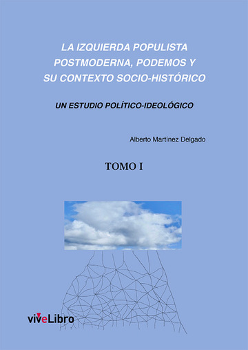 La izquierda populista postmoderna, Podemos y su contexto socio-histrico (TOMO 1)
