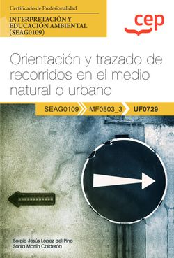 Manual. Orientacin y trazado de recorridos en el medio natural o urbano (UF0729). Certificados de profesionalidad. Interpretacin y educacin ambiental (SEAG0109)