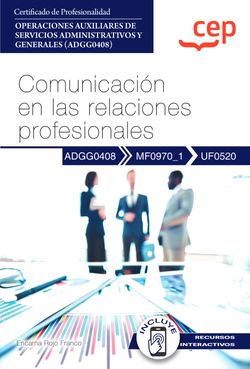 Manual. Comunicaci�n en las relaciones profesionales (UF0520). Certificados de profesionalidad. Operaciones auxiliares de servicios administrativos y generales (ADGG0408)