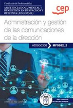 Manual. Administracin y gestin de las comunicaciones de la direccin (MF0982_3). Certificados de profesionalidad. Asistencia documental y de gestin en despachos y oficinas (ADGG0308)
