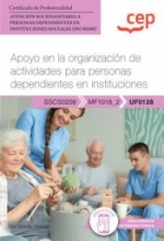 Manual. Apoyo en la organizacin de actividades para personas dependientes en instituciones (UF0128). Certificados de profesionalidad. Atencin sociosanitaria a personas dependientes en instituciones sociales (SSCS0208)