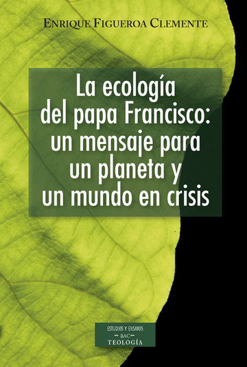 La ecologa del papa Francisco: un mensaje para un planeta y un mundo en crisis