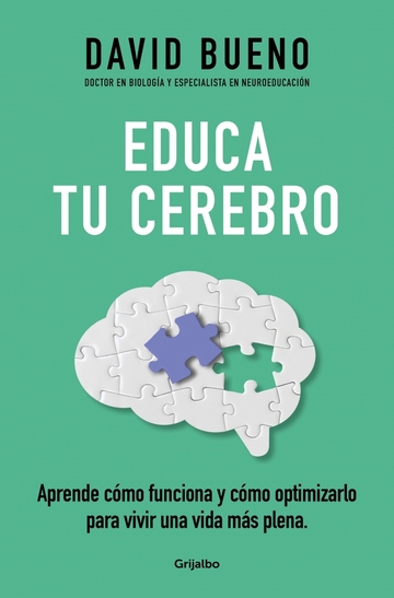 Educa tu cerebro. Aprende cmo funciona y cmo optimizarlo para disfrutar de una vida ms plena
