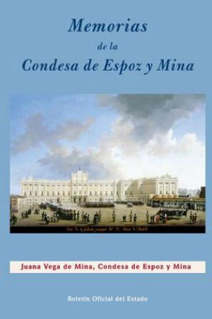 Memorias de la condesa de Espoz y Mina. Apuntes para la historia del tiempo en que ocup los destinos de aya de S.M. y ALTEZA y camarera mayor de palacio