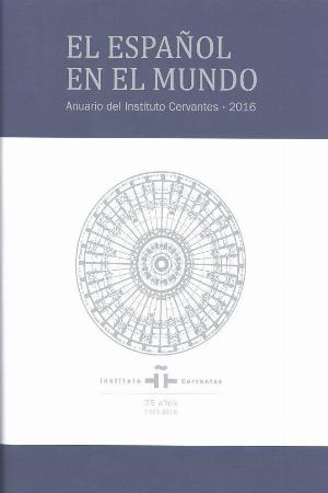 El espaol en el mundo. Anuario del Instituto Cervantes 2016