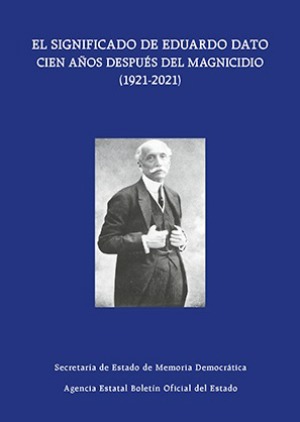 El significado de Eduardo Dato cien aos despus del magnicidio ( 1921-2021)