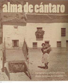 Alma de cntaro. cacharrera y oficios alfareros desde tiempos de cervantes