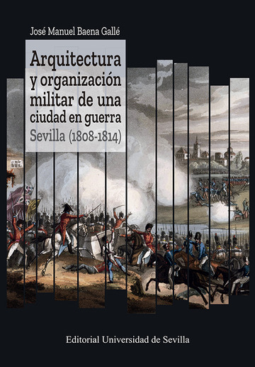 Arquitectura y organizacin militar de una ciudad en guerra. Sevilla (1808-1814)