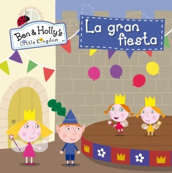 La gran fiesta (El pequeo reino de Ben y Holly nm.10)