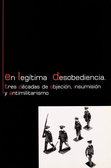 En legtima desobediencia. Tres dcadas de objecin insumisin y antimilitarismo