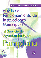 Auxiliar de Funcionamiento de Instalaciones Municipales Al Servicio del Ayuntamiento de Pamplona. Test y Supuestos Prcticos