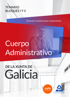 Cuerpo Administrativo de la Xunta de Galicia. Temario Bloques I y II (Derecho Constitucional y Autonmico)