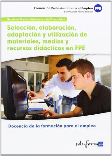 Seleccin, elaboracin, adaptacin y utilizacin de materiales, medios y recursos didcticos en formacin profesional para el empleo